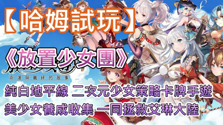 【哈姆手游試玩】《放置少女團》 純白地平線 二次元少女策略卡牌手遊 | 單手豎屏 休閒放置 六大種族 策略搭配 | 美少女養成收集 一同拯救艾琳大陸