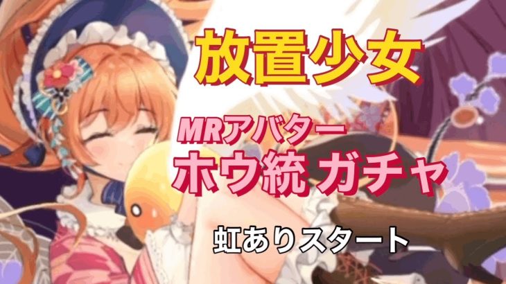 【放置少女】MRホウ統ガチャ〜虹ありスタート