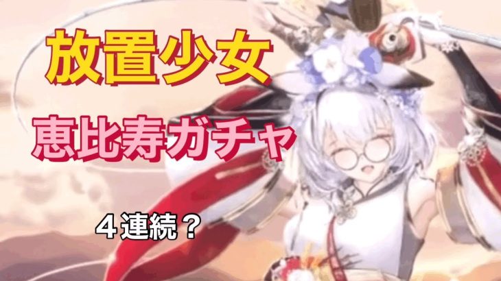 【放置少女】恵比寿ガチャ〜４連続？