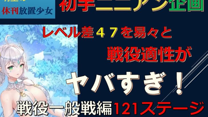 【休刊放置少女】　＜初手ニニアン企画＞戦役一般戦編　121ステージ　レベル差４７