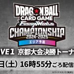 ドラゴンボールスーパーカードゲーム フュージョンワールド　チャンピオンシップ2024-2025 WAVE1　京都大会　決勝トーナメント