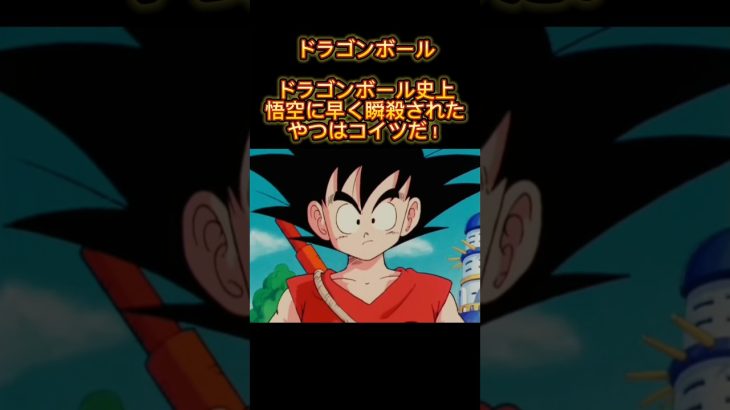 ドラゴンボール　ドラゴンボール史上悟空に早く瞬殺されたやつはコイツだ！