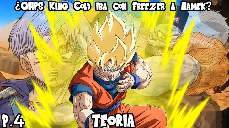 ¿QHPS King Cold iba con Freezer a Namek? – Teoría (Parte 4) [LOQUENDO]