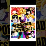 A maior oportunidade desperdiçada | Dragon Ball Z