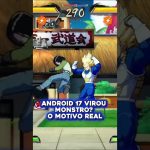 Android 17 virou monstro? O motivo real #dbz #goku #dragonball